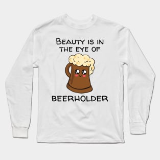 Beauty Is In The Eye Of Beerholder Long Sleeve T-Shirt